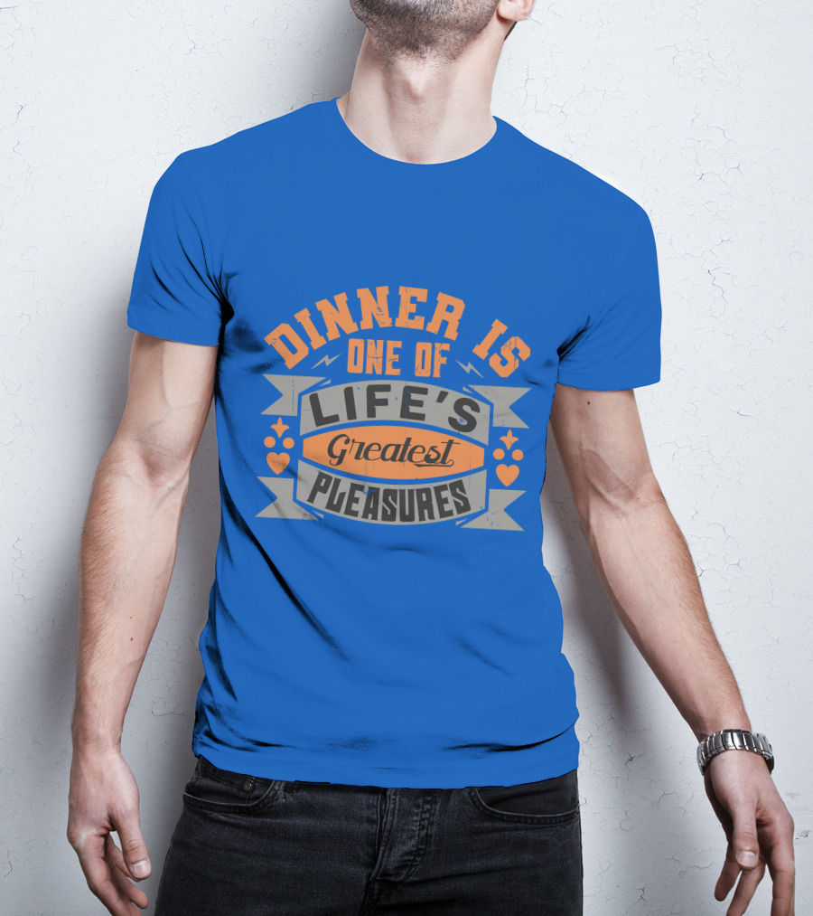 Dinner Is One Of Life's Greatest Pleasures T-Shirt