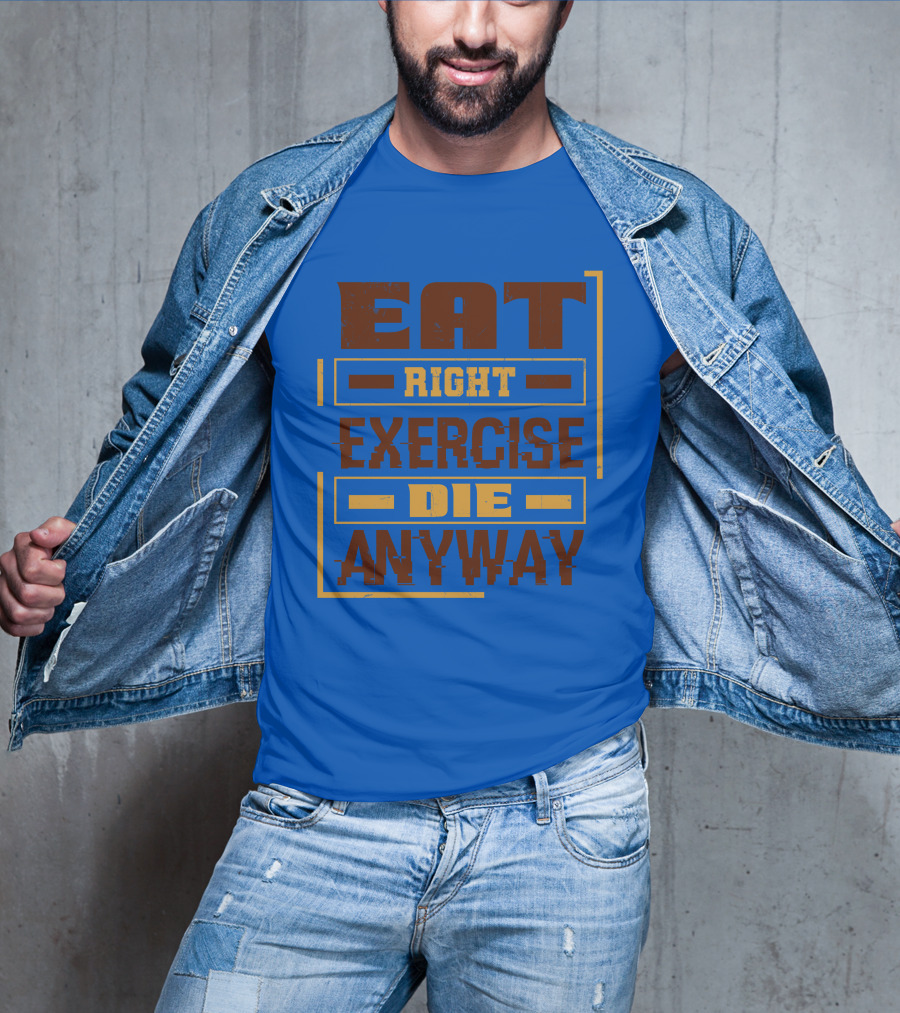 Eat Right Exercise Die Anyway 01x T-Shirt