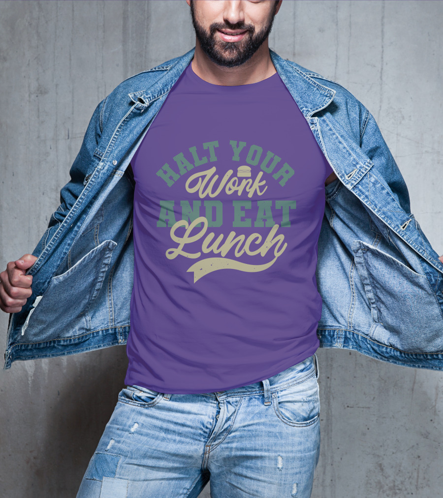 Halt Your Work And Eat Lunch Burger T-Shirt