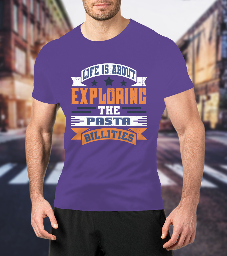 Life Is About Exploring The Pasta Billities With Stars And Bold Typography T-Shirt