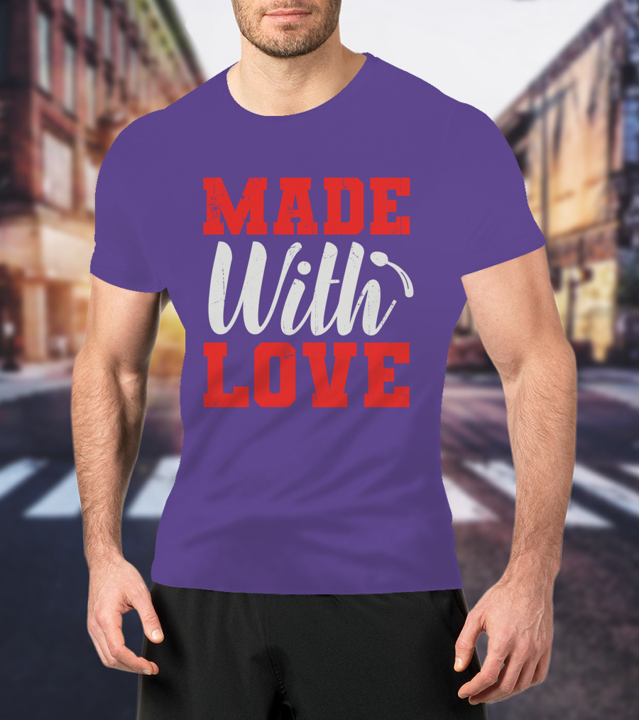 MADE With LOVE T-Shirt