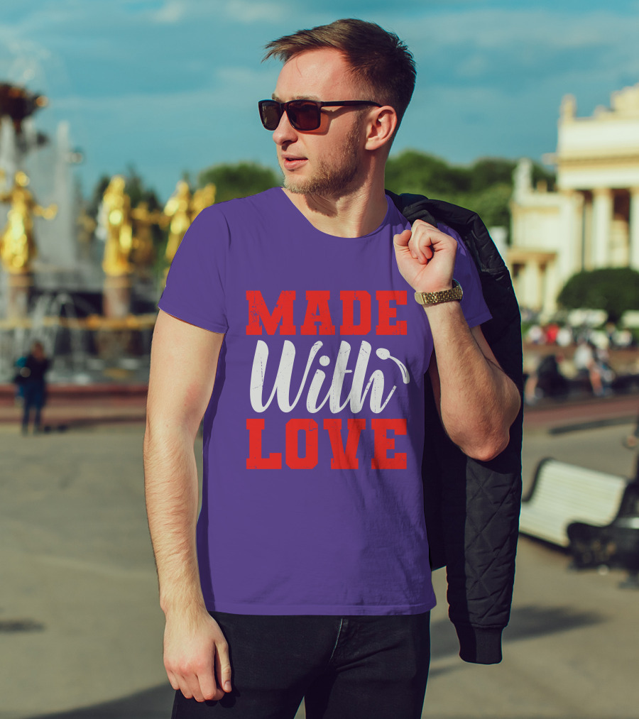 MADE With LOVE T-Shirt