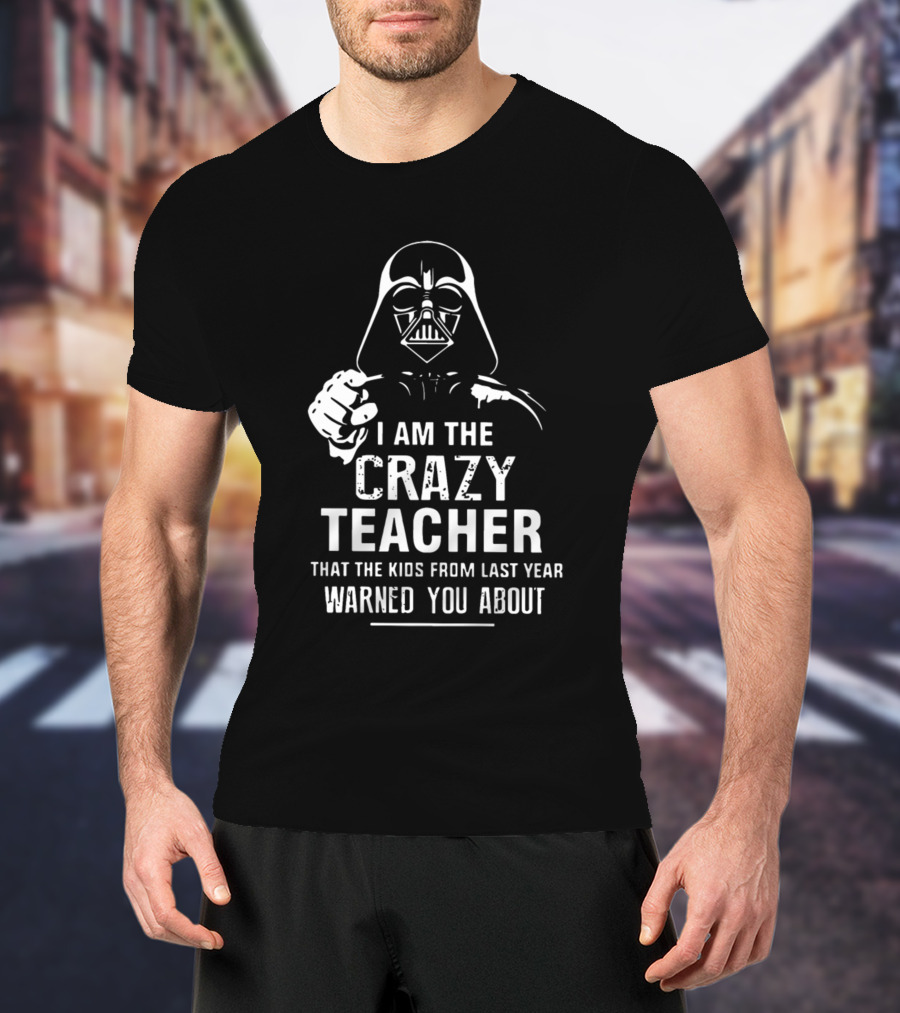 I Am The Crazy Teacher That The Kids From Last Year Warned You About Darth Vader T-Shirt
