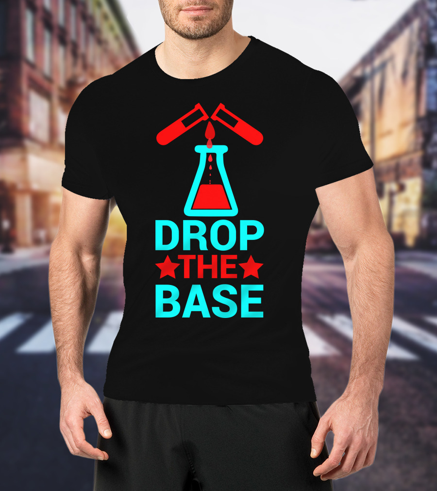 Drop The Base Chemistry Pun With Test Tubes And Beaker T-Shirt