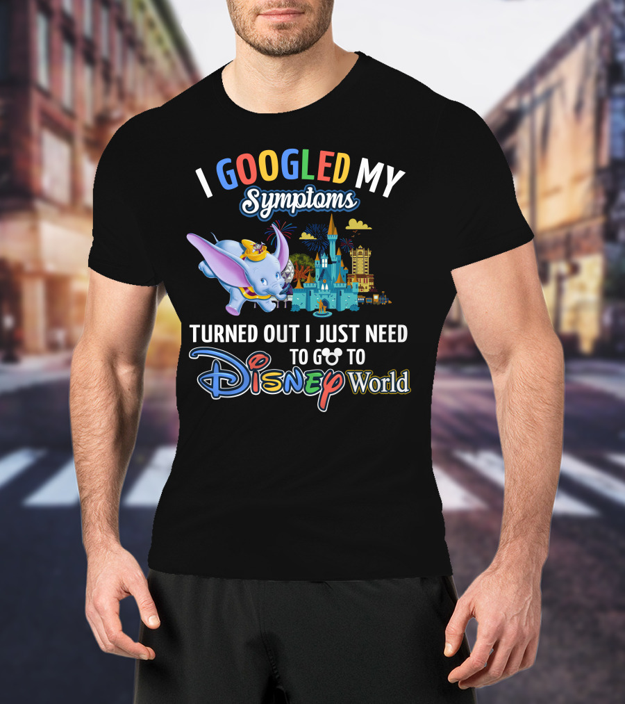 I Googled My Symptoms Turned Out I Just Need To Go To Disney World With Dumbo T-Shirt