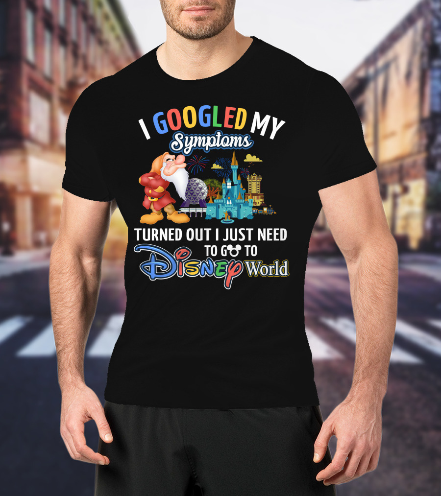 I Googled My Symptoms Turned Out I Just Need To Go To Disney World Grumpy T-Shirt