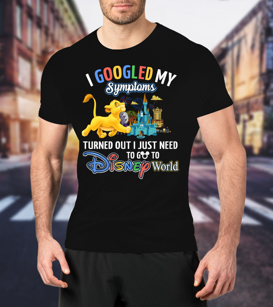 I Googled My Symptoms Turned Out I Just Need To Go To Disney World With Simba T-Shirt