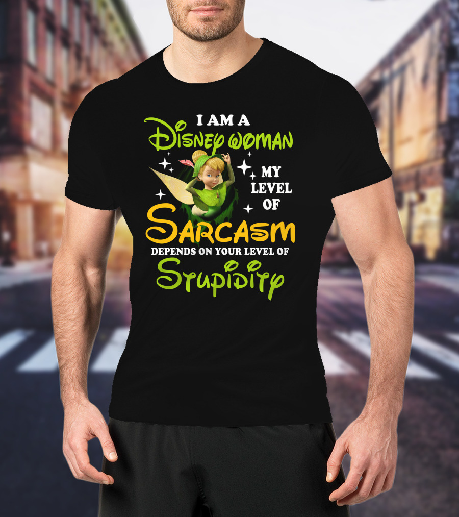 Tinker Bell I Am A Disney Woman My Level Of Sarcasm Depends On Your Level Of Stupidity T-Shirt