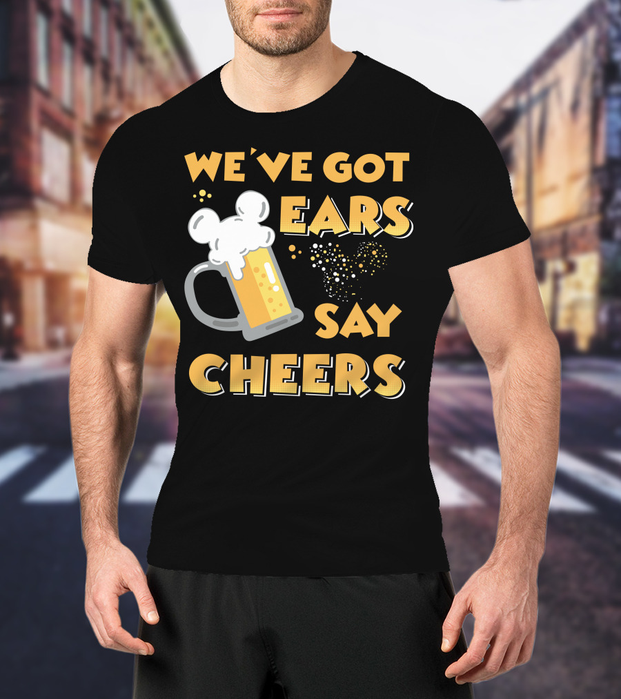 We've Got Ears Say Cheers T-Shirt