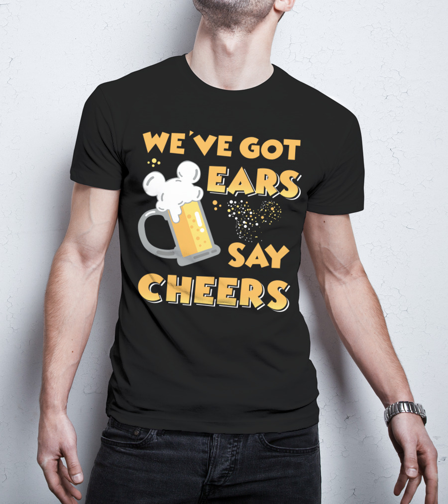 We've Got Ears Say Cheers T-Shirt