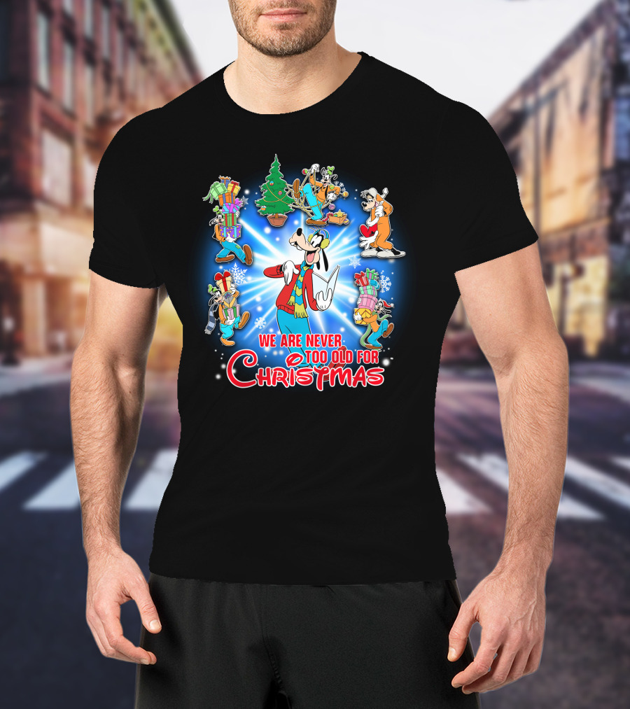 We Are Never Too Old For Christmas Goofy T-Shirt