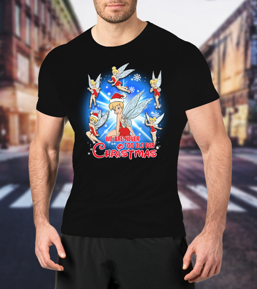 Tinker Bell We Are Never Too Old For Christmas T-Shirt