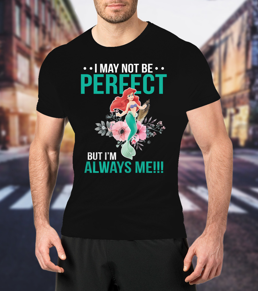 I May Not Be Perfect Ariel But I'm Always Me T-Shirt