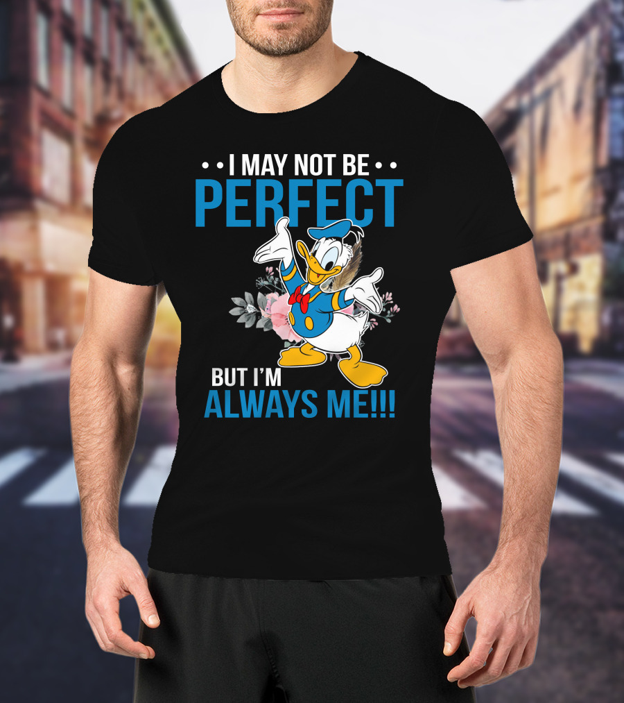 I May Not Be Perfect But I'm Always Me Donald T-Shirt