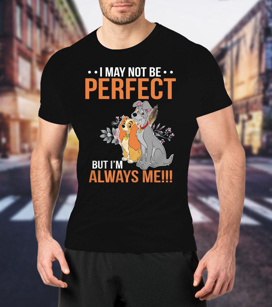 I May Not Be Perfect But I'm Always Me Lady And The Tramp T-Shirt