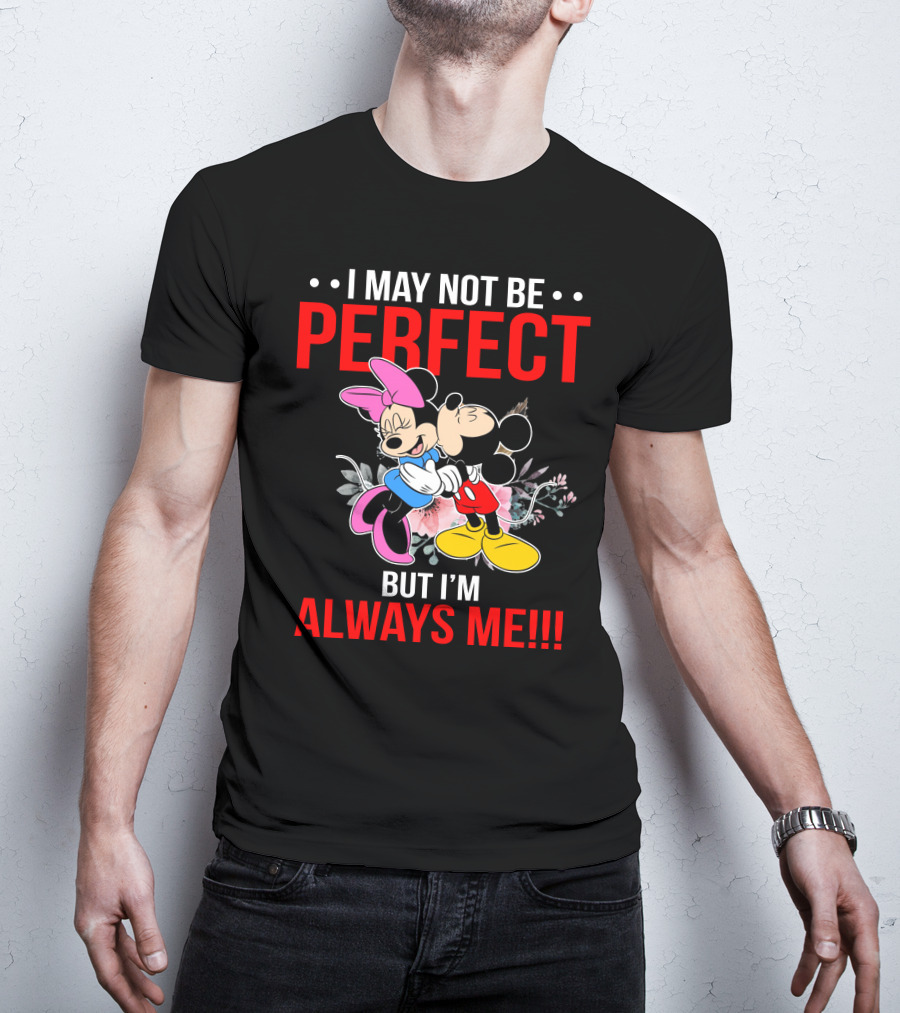 I May Not Be Perfect But I'm Always Me Mickey Minnie T-Shirt