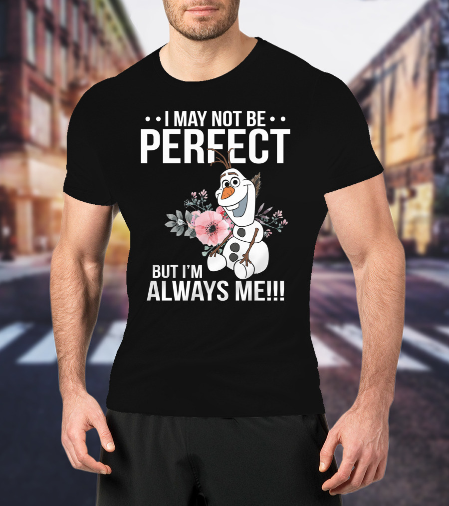 I May Not Be Perfect But I'm Always Me Olaf T-Shirt