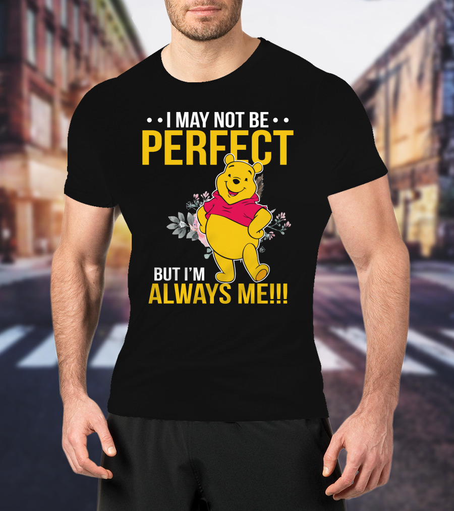 I May Not Be Perfect But I'm Always Me Pooh T-Shirt