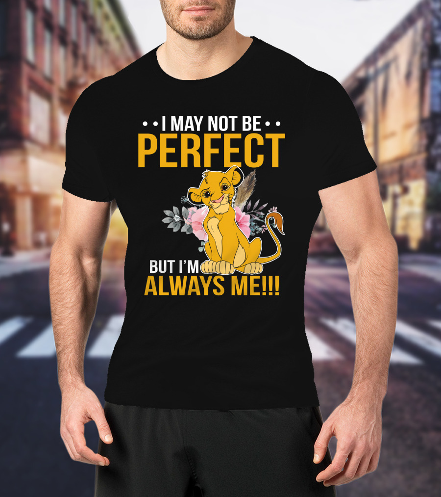 I May Not Be Perfect But I'm Always Me Simba T-Shirt