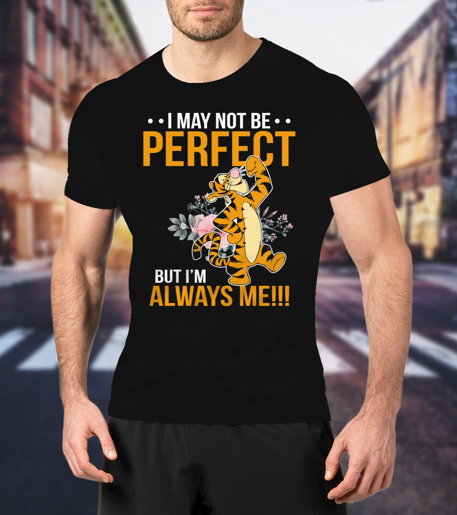 I May Not Be Perfect But I'm Always Me Tigger T-Shirt