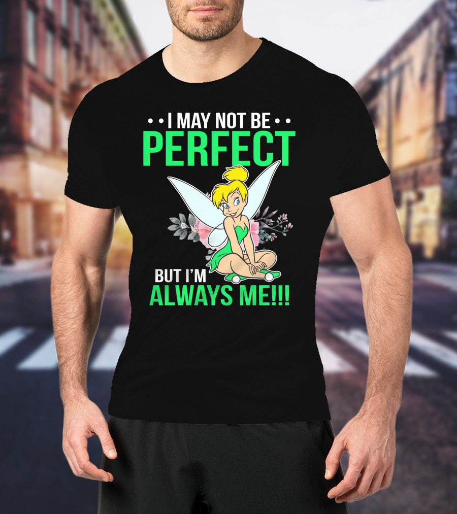 I May Not Be Perfect But I'm Always Me Tinker Bell T-Shirt