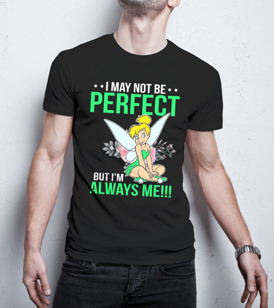 I May Not Be Perfect But I'm Always Me Tinker Bell T-Shirt