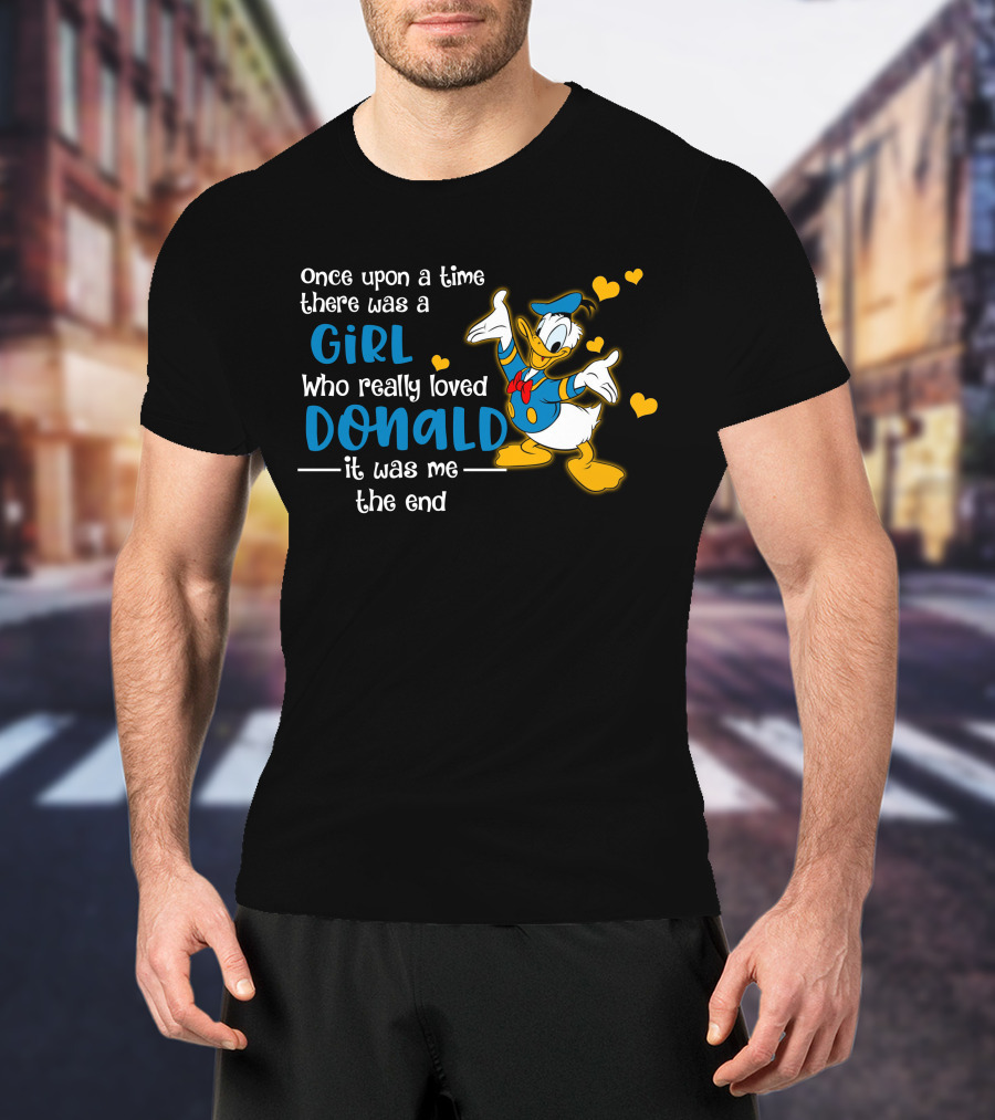Once Upon A Time There Was A Girl Who Really Loved Donald It Was Me The End T-Shirt