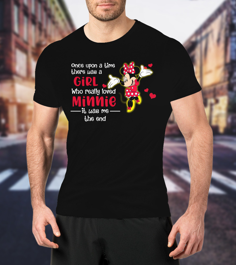 Once Upon A Time There Was A Girl Who Really Loved Minnie It Was Me The End T-Shirt