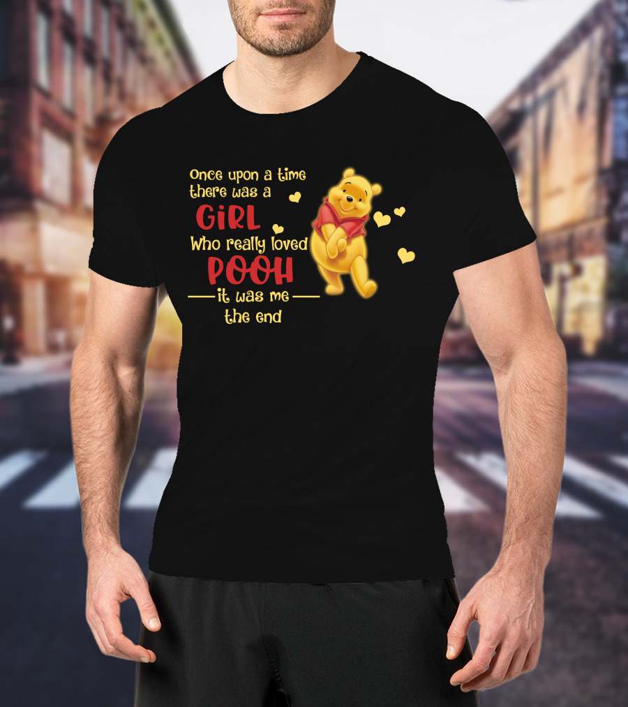 Once Upon A Time There Was A Girl Who Really Loved Pooh It Was Me The End T-Shirt