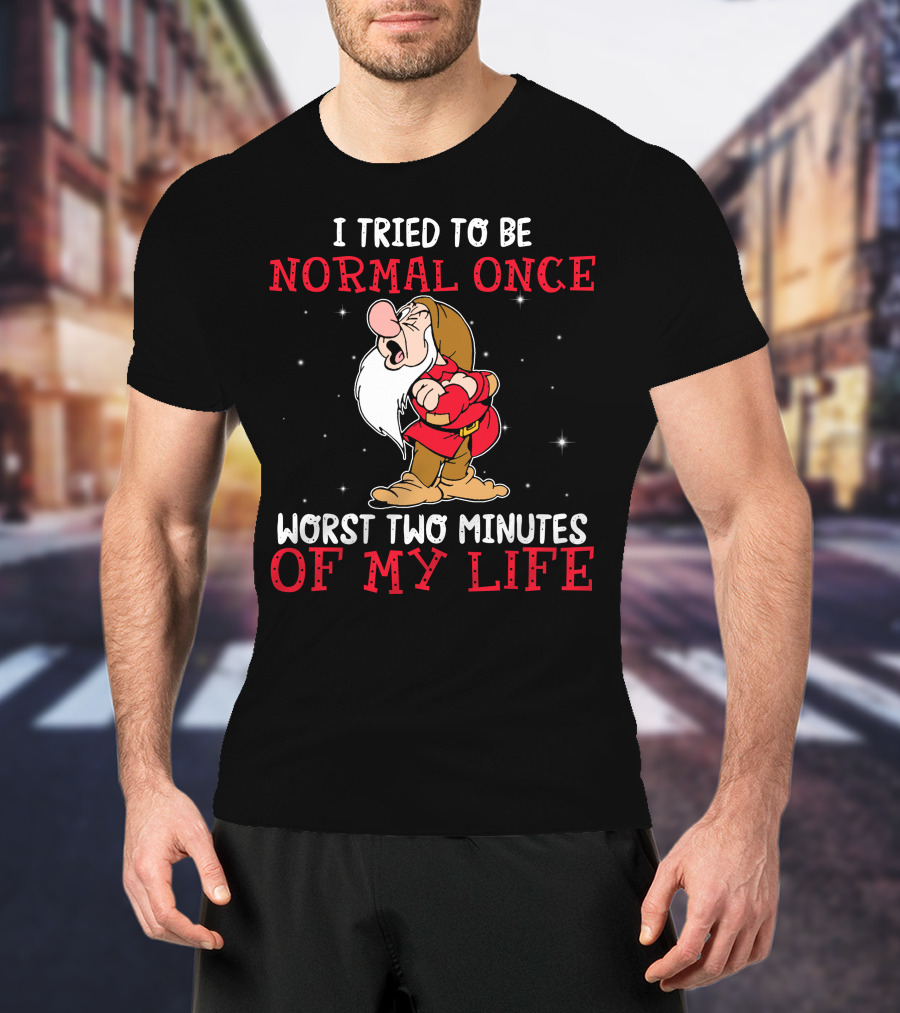 I Tried To Be Normal Once Worst Two Minutes Of My Life Grumpy T-Shirt