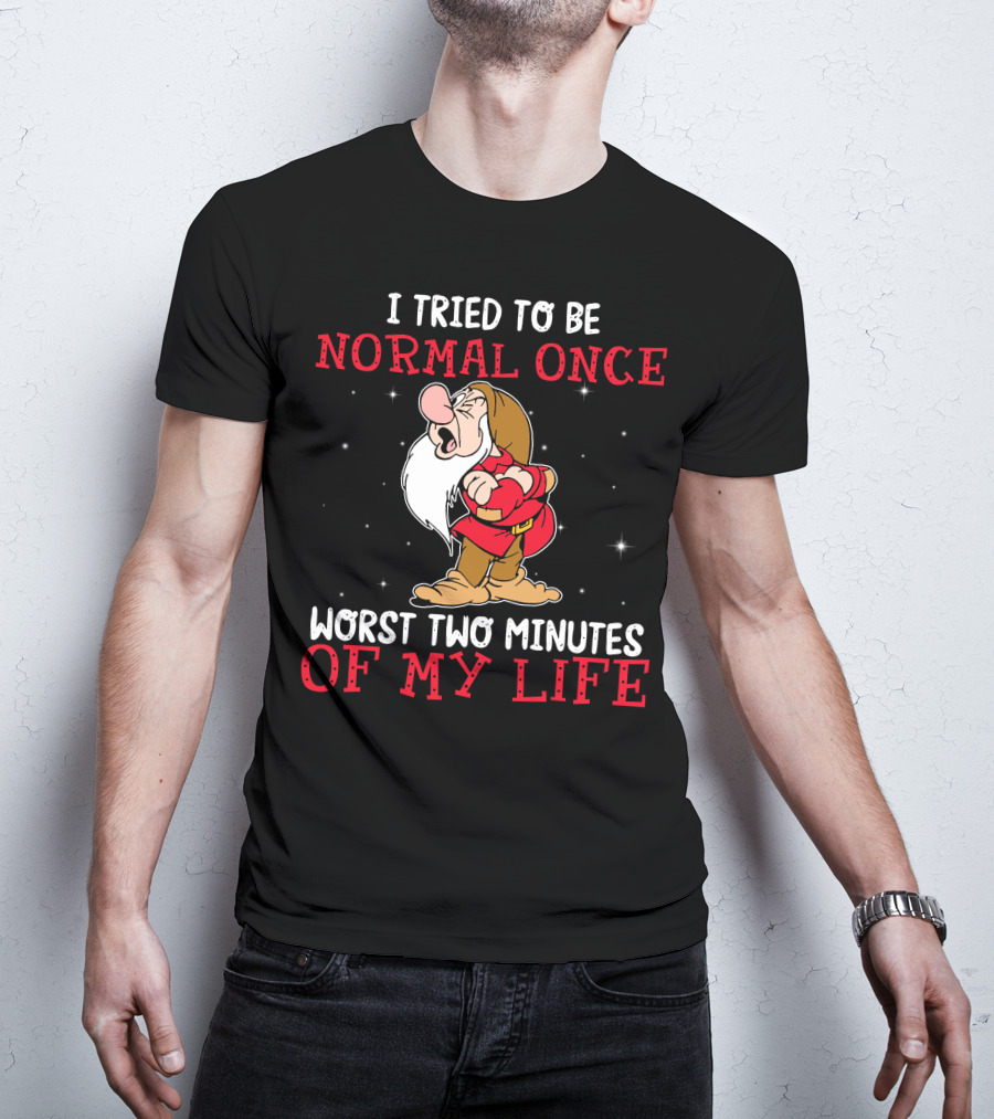 I Tried To Be Normal Once Worst Two Minutes Of My Life Grumpy T-Shirt