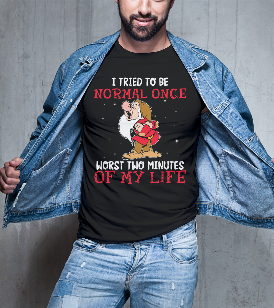 I Tried To Be Normal Once Worst Two Minutes Of My Life Grumpy T-Shirt