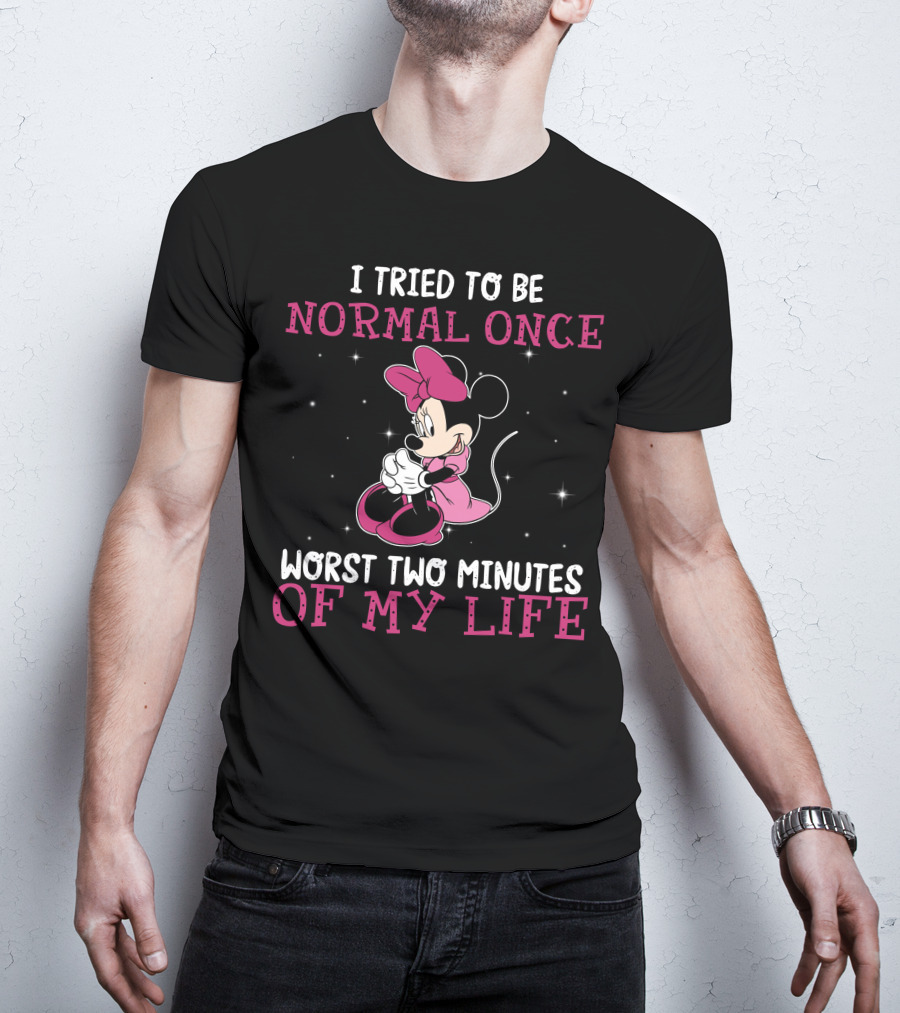 I Tried To Be Normal Once Worst Two Minutes Of My Life Minnie T-Shirt