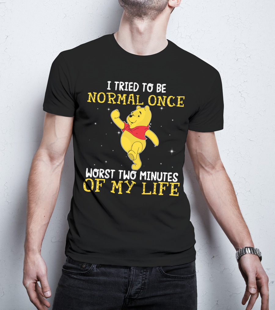 I Tried To Be Normal Once Worst Two Minutes Of My Life Pooh T-Shirt