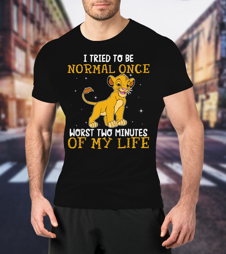 I Tried To Be Normal Once Worst Two Minutes Of My Life Simba T-Shirt