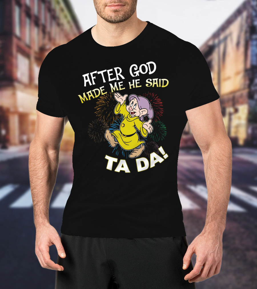 After God Made Me He Said Ta Da Dopey Fireworks T-Shirt