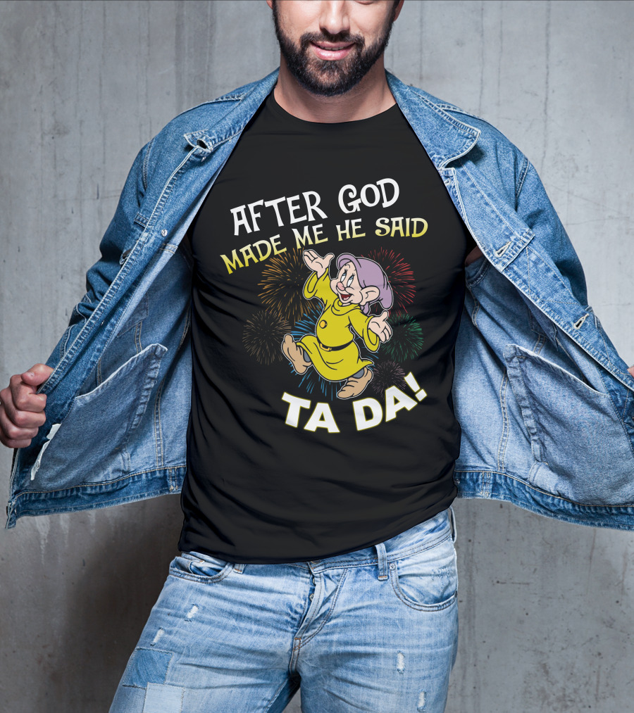 After God Made Me He Said Ta Da Dopey Fireworks T-Shirt