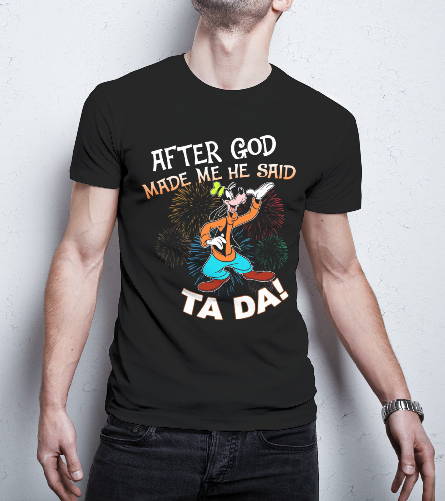 After God Made Me He Said Ta Da Goofy Fireworks T-Shirt