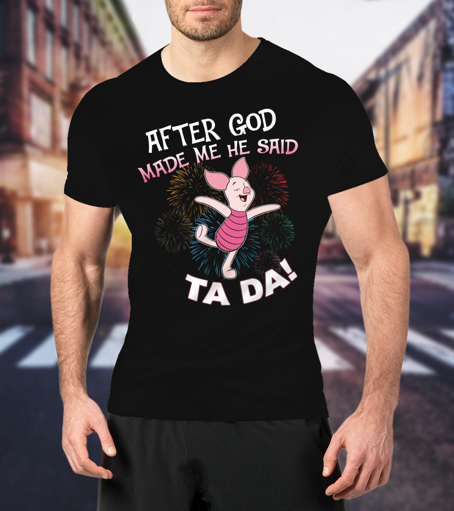After God Made Me He Said Ta Da! Piglet Fireworks Celebratory T-Shirt
