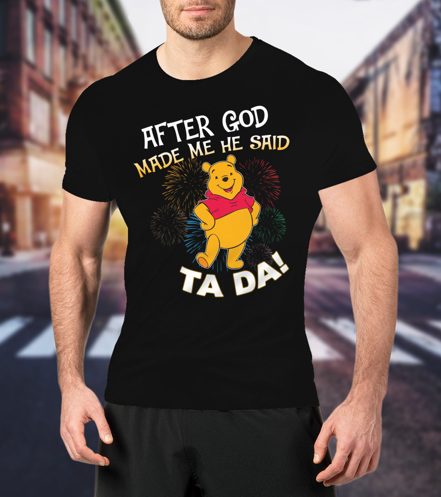 After God Made Me He Said Ta Da! Pooh T-Shirt