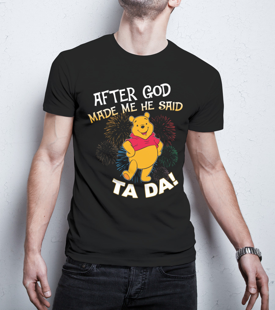 After God Made Me He Said Ta Da! Pooh T-Shirt