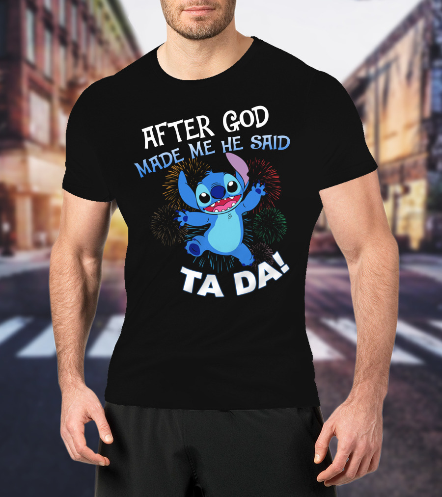 After God Made Me He Said Ta Da! Stitch Fireworks T-Shirt