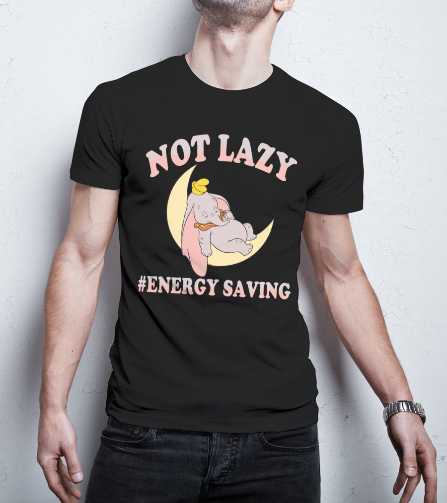 Not Lazy Dumbo #Energy Saving T-Shirt