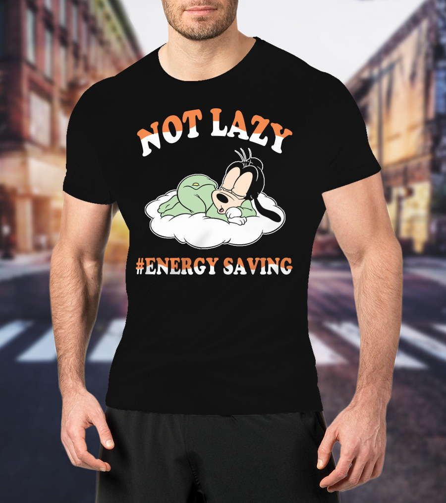 Not Lazy #Energy Saving Goofy T-Shirt
