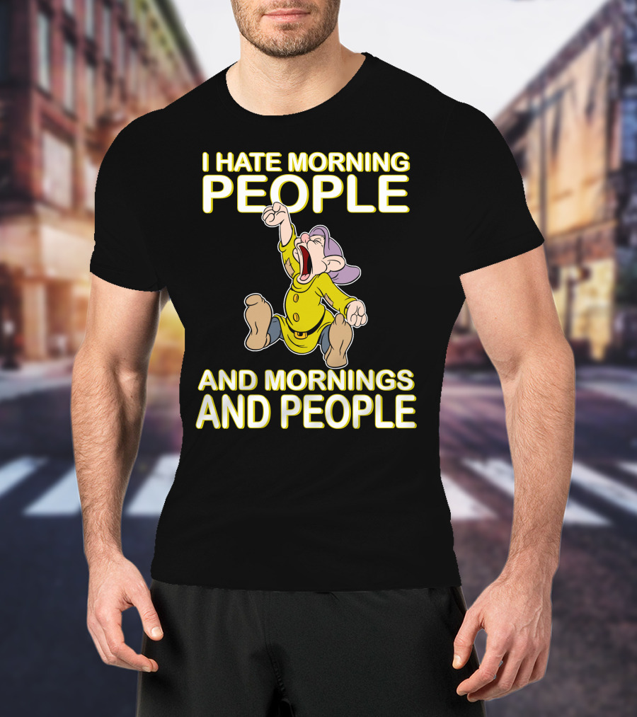 I Hate Morning People And Mornings And People Dopey T-Shirt