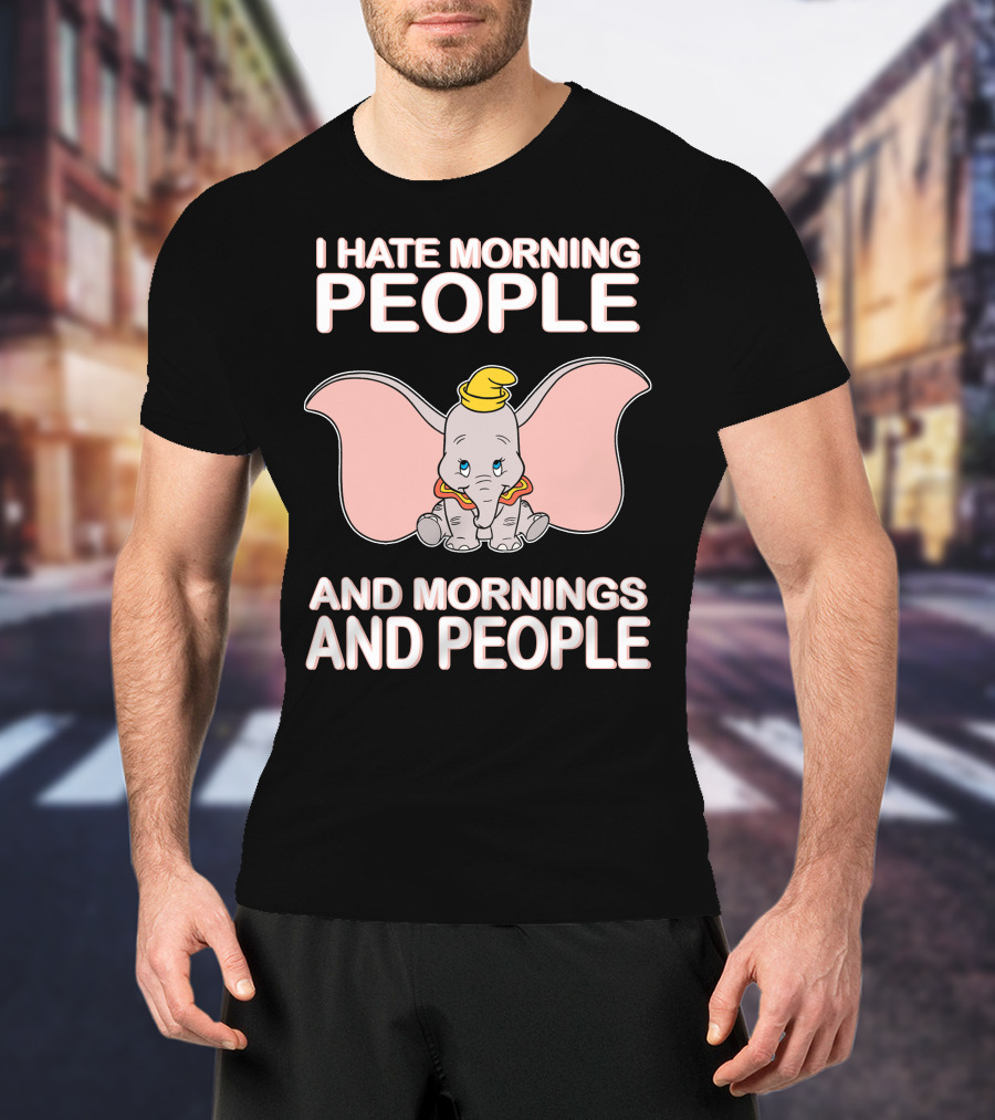 I Hate Morning People And Mornings And People Dumbo T-Shirt