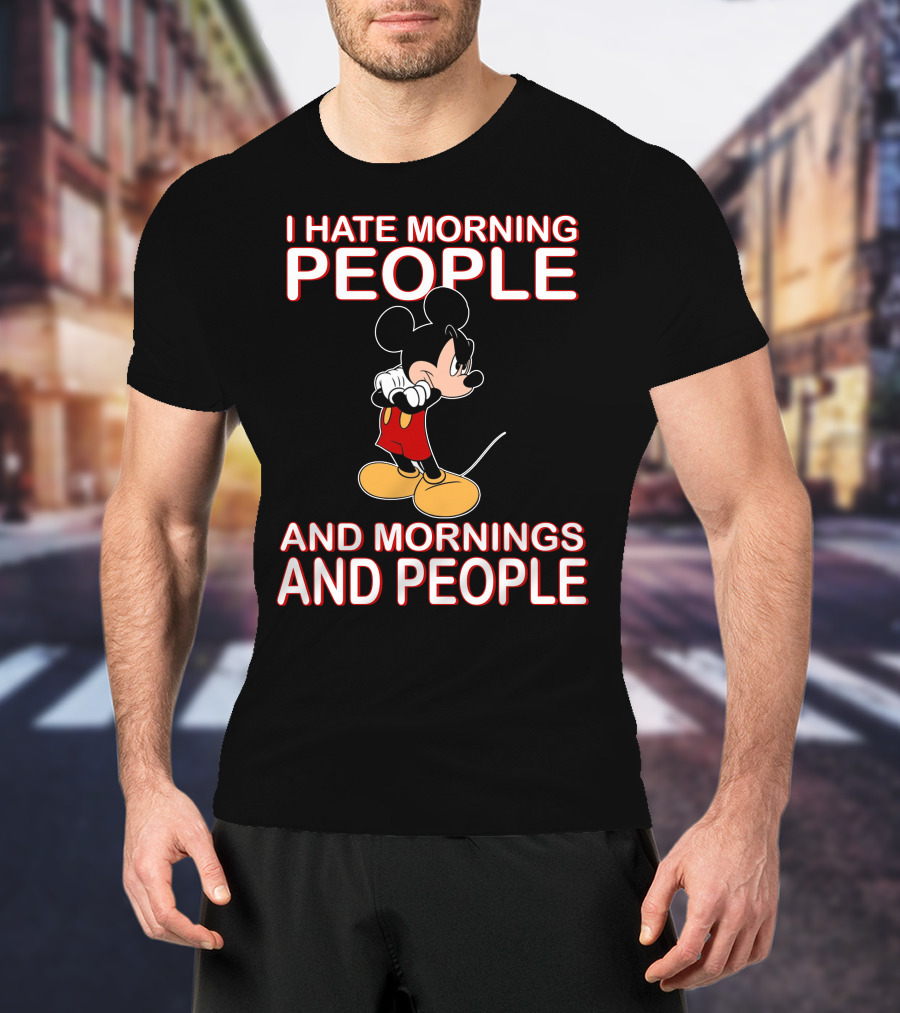 I Hate Morning People And Mornings And People Mickey T-Shirt