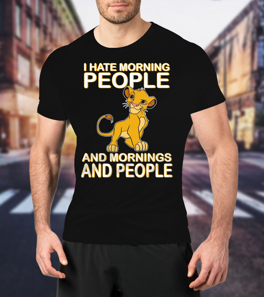 I Hate Morning People And Mornings And People Simba T-Shirt