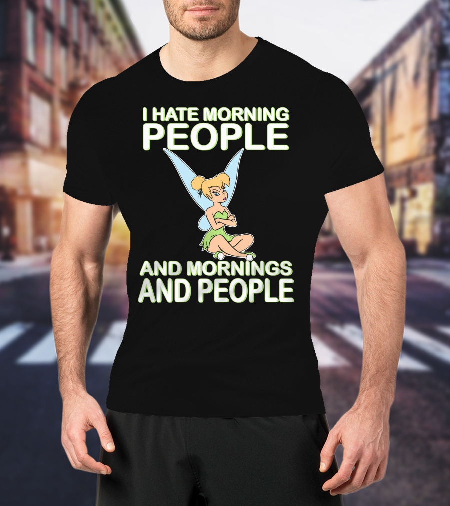 I Hate Morning People And Mornings And People Tinker Bell T-Shirt