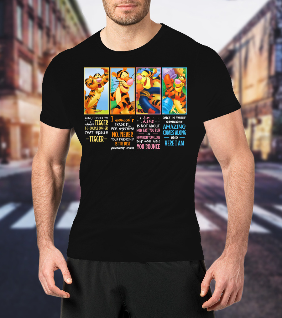 Glad To Meet Ya Tigger No Never Your Friendship Is The Best Life Is Not About How Fast You Run You Bounce Here I Am T-Shirt